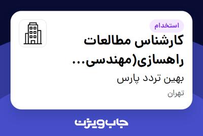 استخدام کارشناس مطالعات راهسازی(مهندسی عمران) - خانم در بهین تردد پارس