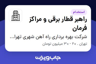 استخدام راهبر قطار برقی و مراکز فرمان - آقا در شرکت بهره برداری راه آهن شهری تهران و حومه