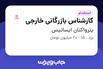 استخدام کارشناس بازرگانی خارجی در پترواکتان ایساتیس