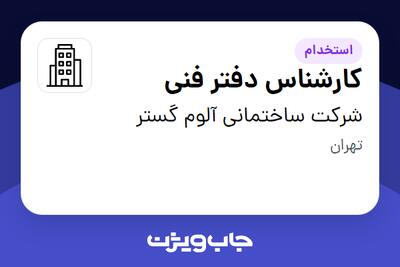 استخدام کارشناس دفتر فنی در شرکت ساختمانی آلوم گستر