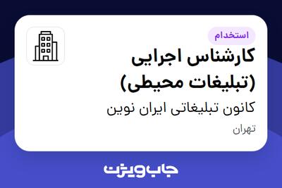 استخدام کارشناس اجرایی (تبلیغات محیطی) - آقا در کانون تبلیغاتی ایران نوین