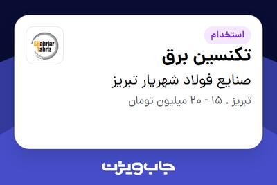 استخدام تکنسین برق - آقا در صنایع فولاد شهریار تبریز