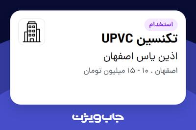 استخدام تکنسین UPVC - آقا در اذین یاس اصفهان