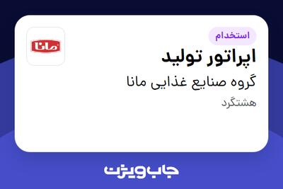 استخدام اپراتور تولید - آقا در گروه صنایع غذایی مانا