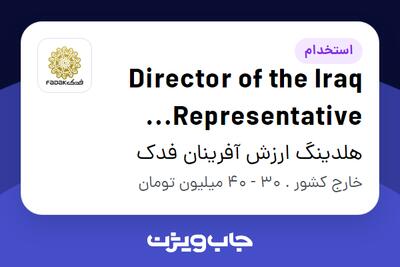 استخدام Director of the Iraq Representative Office در هلدینگ ارزش آفرینان فدک