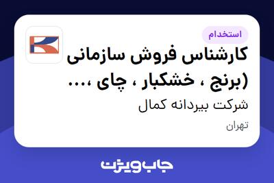 استخدام کارشناس فروش سازمانی (برنج ، خشکبار ، چای ، ...) - آقا در شرکت بیردانه کمال