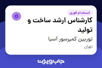 استخدام کارشناس ارشد ساخت و تولید - آقا در توربین کمپرسور آسیا