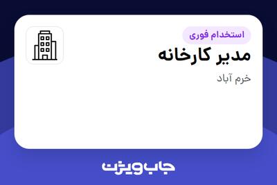 استخدام مدیر کارخانه - آقا در سازمانی فعال در حوزه تولیدی / صنعتی