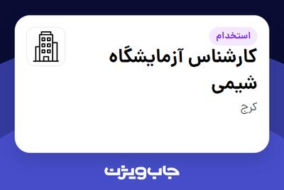 استخدام کارشناس آزمایشگاه شیمی در سازمانی فعال در حوزه خدمات درمانی و سلامتی