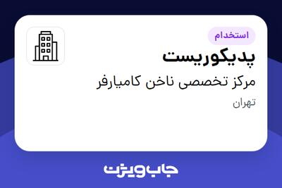 استخدام پدیکوریست - خانم در مرکز تخصصی ناخن کامیارفر