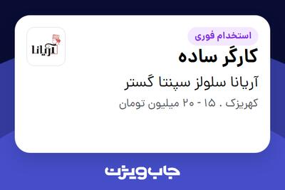 استخدام کارگر ساده - آقا در آریانا سلولز سپنتا گستر