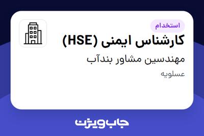 استخدام کارشناس ایمنی (HSE) - آقا در مهندسین مشاور بندآب