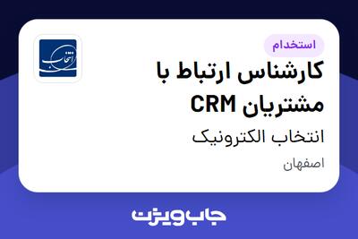 استخدام کارشناس ارتباط با مشتریان CRM در انتخاب الکترونیک