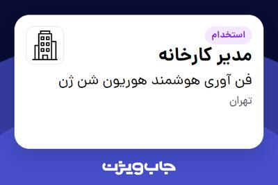 استخدام مدیر کارخانه - آقا در فن آوری هوشمند هوریون شن ژن