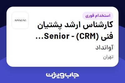 استخدام کارشناس ارشد پشتیان فنی (CRM) - Senior CRM Technical Support Specialist در آوانداد