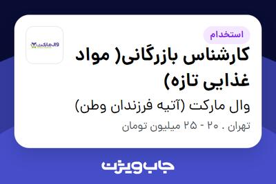 استخدام کارشناس بازرگانی( مواد غذایی تازه) در وال مارکت (آتیه فرزندان وطن)