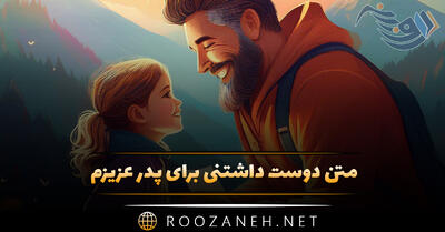 متن دوست داشتنی برای پدر عزیزم؛ جملات عاشقانه برای پدرم