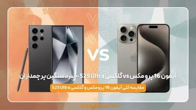 آیفون 16 پرو مکس vs گلکسی S25 Ultra – نبرد سنگین پرچمداران