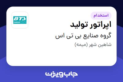 استخدام اپراتور تولید - آقا در گروه صنایع بی تی اس