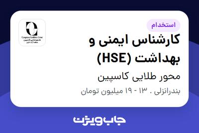 استخدام کارشناس ایمنی و بهداشت (HSE) در محور طلایی کاسپین