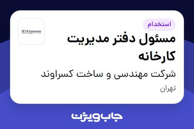 استخدام مسئول دفتر مدیریت کارخانه در شرکت مهندسی و ساخت کسراوند