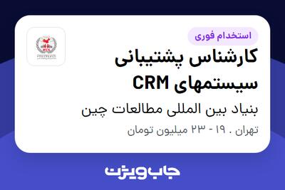 استخدام کارشناس پشتیبانی سیستمهای CRM در بنیاد بین المللی مطالعات چین