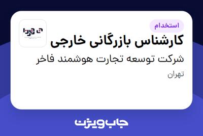 استخدام کارشناس بازرگانی خارجی در شرکت توسعه تجارت هوشمند فاخر