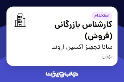 استخدام کارشناس بازرگانی (فروش) - خانم در سانا تجهیز اکسین اروند