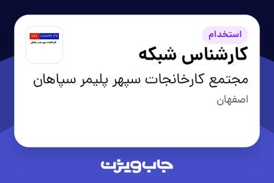 استخدام کارشناس شبکه - آقا در مجتمع کارخانجات سپهر پلیمر سپاهان