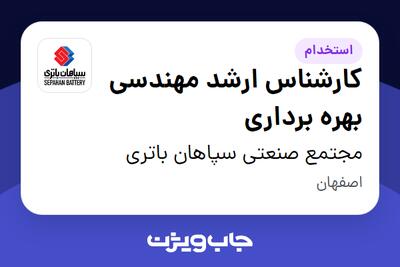 استخدام کارشناس ارشد مهندسی بهره برداری - آقا در مجتمع صنعتی سپاهان باتری