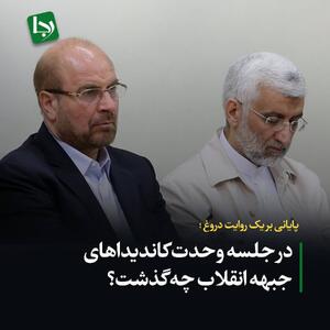 پایانی بر یک روایت دروغ؛ در جلسه وحدت کاندیداهای جبهه انقلاب چه گذشت؟