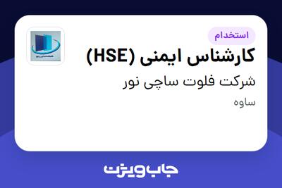 استخدام کارشناس ایمنی (HSE) - آقا در شرکت فلوت ساچی نور