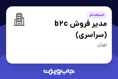 استخدام مدیر فروش b2c (سراسری) - آقا در سازمانی فعال در حوزه کالاهای مصرفی و تند گردش