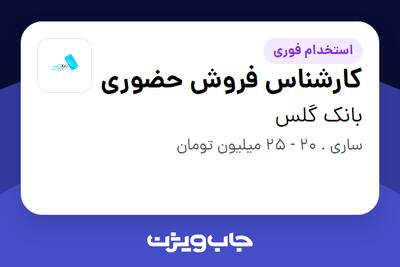 استخدام کارشناس فروش حضوری - آقا در بانک گلس