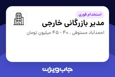 استخدام مدیر بازرگانی خارجی در سازمانی فعال در حوزه تجارت / بازرگانی