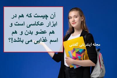 چیستان: آن چیست که هم در ابزار عکاسی است و هم عضو بدن و هم اسم غذایی می باشد!؟