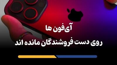 آیفون‌ها روی دست فروشنده‌ها مانده‌اند