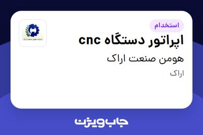 استخدام اپراتور دستگاه cnc - آقا در هومن صنعت اراک