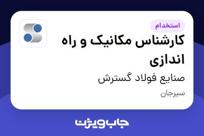 استخدام کارشناس مکانیک و راه اندازی - آقا در صنایع فولاد گسترش