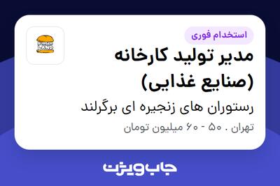 استخدام مدیر تولید کارخانه (صنایع غذایی) - آقا در رستوران های زنجیره ای برگرلند