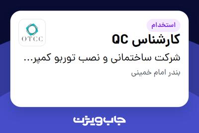 استخدام کارشناس QC - آقا در شرکت ساختمانی و نصب توربو کمپرسور نفت