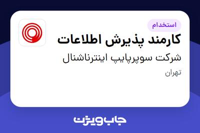 استخدام کارمند پذیرش اطلاعات - خانم در شرکت سوپرپایپ اینترناشنال