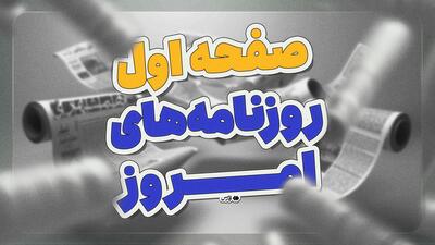 صفحه نخست روزنامه‌های ۱۰ اردیبهشت ۱۴۰۴