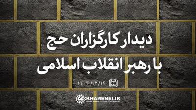 کارگزاران حج یکشنبه هفته آینده با رهبر انقلاب دیدار می‌کنند