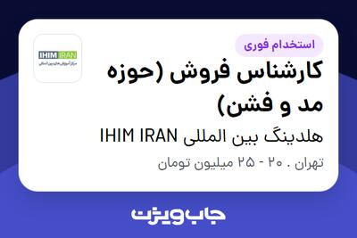 استخدام کارشناس فروش (حوزه مد و فشن) - خانم در هلدینگ بین المللی IHIM IRAN