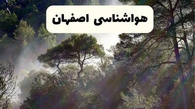 هواشناسی فوری اصفهان ۲۴ ساعت آینده | پیش بینی وضعیت آب و هوا اصفهان فردا شنبه ۱۳ اردیبهشت ماه ۱۴۰۴