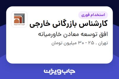 استخدام کارشناس بازرگانی خارجی - آقا در افق توسعه معادن خاورمیانه