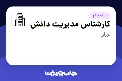استخدام کارشناس مدیریت دانش در سازمانی فعال در حوزه خدمات مهندسی و تخصصی