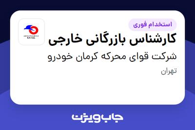 استخدام کارشناس بازرگانی خارجی در شرکت قوای محرکه کرمان خودرو