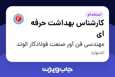 استخدام کارشناس بهداشت حرفه ای - آقا در مهندسی فن آور صنعت فولادکار الوند
